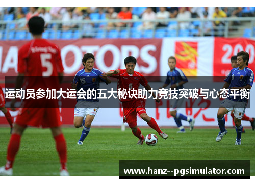 运动员参加大运会的五大秘诀助力竞技突破与心态平衡 运动员参加大运会的五大秘诀助力竞技突破与心态平衡