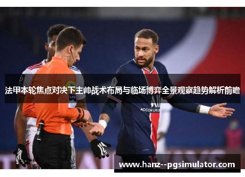 法甲本轮焦点对决下主帅战术布局与临场博弈全景观察趋势解析前瞻