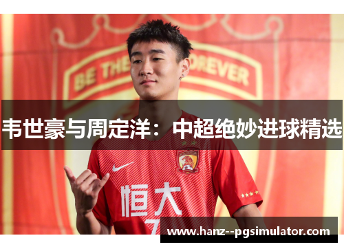 韦世豪与周定洋：中超绝妙进球精选