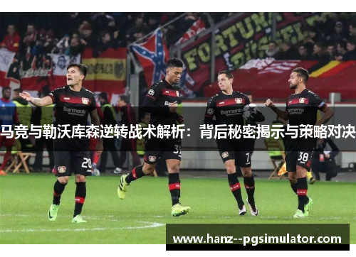 马竞与勒沃库森逆转战术解析：背后秘密揭示与策略对决