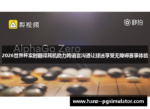 2026世界杯实时翻译耳机助力跨语言沟通让球迷享受无障碍赛事体验