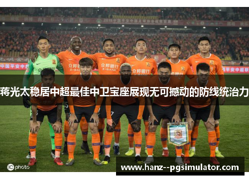 蒋光太稳居中超最佳中卫宝座展现无可撼动的防线统治力
