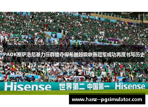 PAOK塞萨洛尼基力压群雄夺得希腊超级联赛冠军成功再度书写历史