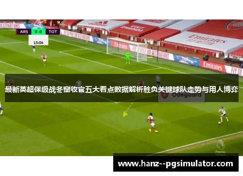 最新英超保级战冬窗收官五大看点数据解析胜负关键球队走势与用人博弈 最新英超保级战冬窗收官五大看点数据解析胜负关键球队走势与用人博弈