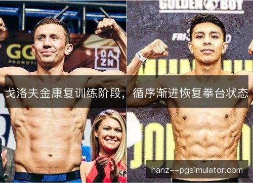 戈洛夫金康复训练阶段，循序渐进恢复拳台状态